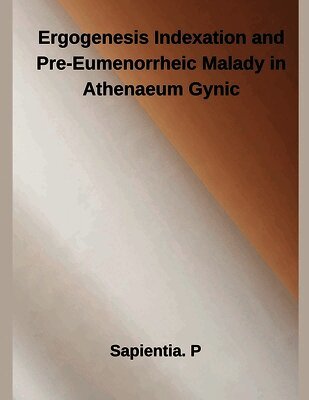 Sapientia P - Ergogenesis Indexation and Pre-Eumenorrheic Malady in Athenaeum Gynic, Häftad