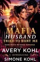 Avery Kohl, Simone Kohl - My Mafia Husband Tried To Bury Me, Häftad. Tillgänglighet: Lägg i varukorg