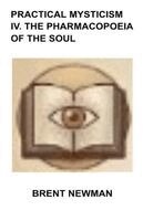 Brent Newman - Practical Mysticism IV. The Pharmacopoeia of The Soul, Häftad