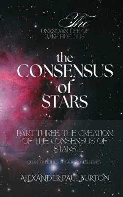 The Unknown Life of Jake Fidellius: The Consensus of Stars: Part Three: The Creation of the Consensus of Stars