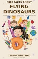 Robert Moynahan - 5000 Facts About Flying Dinosaurs, Häftad