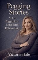 Victoria Hale - Pegging Stories Vol.5 Pegged in a Long Term Relationship, Häftad