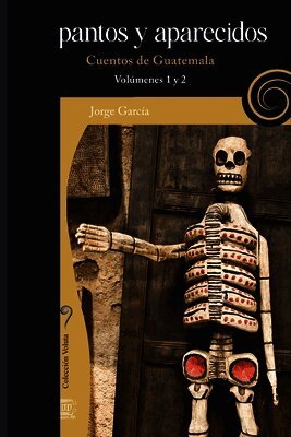 Espantos y aparecidos: Cuentos de Guatemala, volúmenes 1 y 2