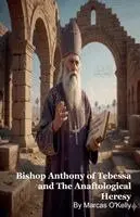 Marcas O'Kelly - Bishop Anthony of Tebessa and The Anaftological Heresy, Häftad. Tillgänglighet: Lägg i varukorg