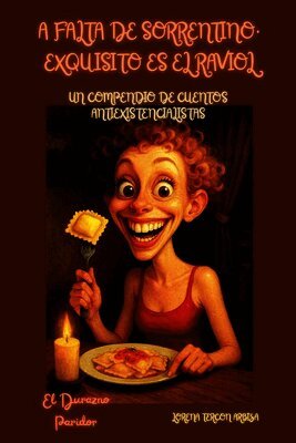 A Falta de Sorrentino, Exquisito es el Raviol - Un Compendio de Cuentos Antiexistencialistas