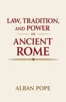 Law, Tradition, and Power in Ancient Rome