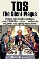 TDS The Silent Plague How Trump Derangement Syndrome Became America's Most Insidious Pandemic - Paranoia, Family Rifts, and the Deadly Hypocrisy Infec