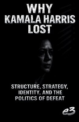 Why Kamala Harris Lost: Structure, Strategy, Identity, and the Politics of Defeat