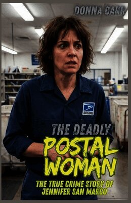 The Deadly Postwoman: The True Crime Story of Jennifer San Marco