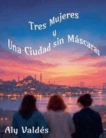 Aly Valdés - Tres Mujeres y Una Ciudad sin Máscaras, Häftad