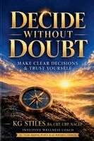 Kg Stiles - Decide Without Doubt A Simple Method for Clear Decisions & Self Trust, Häftad