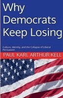 Paul Karl Arthur Kell - Why Democrats Keep Losing, Häftad. Tillgänglighet: Lägg i varukorg