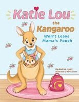 Andrea Hyatt - Katie Lou the Kangaroo Won't Leave Mama's Pouch, Häftad