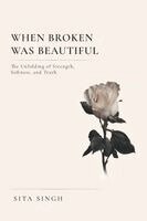 Sita Singh - When Broken Was Beautiful, Häftad