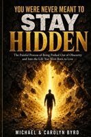 Carolyn Byrd, Michael Byrd - You Were Never Meant To Stay Hidden (the painful process of being pushed out of obscurity and into the life you were born to live), Häftad