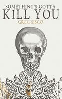 Greg Sisco - Something's Gotta Kill You, Häftad