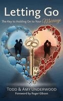 Todd Underwood, Amy Underwood - Letting Go - The Key to Holding On to Your Marriage, Inbunden