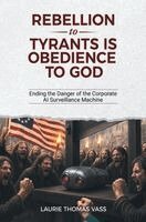 Laurie Thomas Vass - Rebellion to Tyrants Is Obedience to God, Häftad