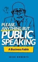 Mike Roberts - Please, Anything But Public Speaking - A Business Fable, Inbunden. Tillgänglighet: Lägg i varukorg