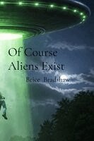 Brice Bradshaw - Of Course Aliens Exist, Häftad