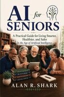 Alan Shark - AI for Seniors - A Practical Guide for Living Smarter, Healthier, and Safer, Häftad