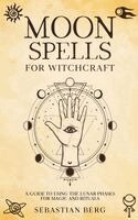 Sebastian Berg - Moon Spells for Witchcraft: A Guide to Using the Lunar Phases for Magic and Rituals, Häftad. Tillgänglighet: Lägg i varukorg