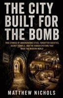 Matthew Nichols - CITY BUILT FOR THE BOMB, Secret Underground Cities, Hidden Tunnels, and the True Stories Beneath the Modern World, Häftad. Tillgänglighet: Lägg i varukorg