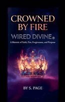 S Page - Crowned by Fire. Wired Divine.(R) A Memoir of Faith, Fire, Forgiveness, and Purpose, Häftad
