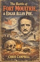 Chris Campbell - Battle Of Fort Moultrrie, And Edgar Allan Poe, Häftad