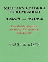 Carol A Wirth - Military Leaders To Remember 1865 - 2024 Plus Medals, Airplanes, Air Shows, Re-Enactments and Museums, Häftad