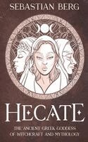 Sebastian Berg - Hecate: The Ancient Greek Goddess of Witchcraft and Mythology, Häftad