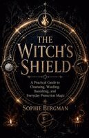 Sophie Bergman - Witch's Shield A Practical Guide to Cleansing, Warding, Banishing, and Everyday Protection Magic, Häftad