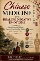 Kg Stiles - Chinese Medicine for Healing Negative Emotions - Restore Emotional Balance & Support Organ Meridian Health with Essential Oils, Häftad