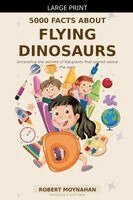 Robert Moynahan - 5000 Facts About Flying Dinosaurs, Häftad