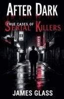 James Glass - After Dark True Cases of Serial Killers, Häftad
