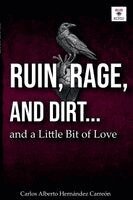 Carlos Alberto Hernández Carreón - RUIN, RAGE, AND DIRT ...and a Little Bit of Love, Häftad
