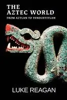 Luke Reagan - Aztec World, From Aztlan to Tenochtitlan, Häftad. Tillgänglighet: Lägg i varukorg