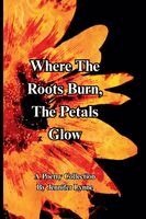 Jennifer Lynne - Where The Roots Burn, The Petals Glow, Häftad
