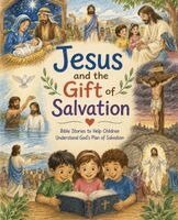 Jesus and the Gift of Salvation Bible Stories to Help Children Understand God's Plan of Salvation