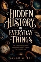 Sarah White - Hidden History of Everyday Things, Häftad