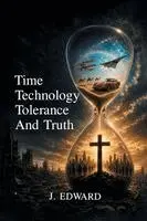 J Edward - Time, Technology, Tolerance, and Truth, Häftad. Tillgänglighet: Lägg i varukorg