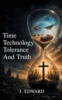 J Edward - Time, Technology, Tolerance, and Truth, Inbunden. Tillgänglighet: Lägg i varukorg