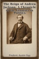 Frederic Austin Ogg - The Reign of Andrew Jackson: A Chronicle of the Frontier in Politics, Häftad