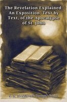 F. G. (Frederick George) Smith - The Revelation Explained: An Exposition, Text by Text, of the Apocalypse of St. John, Häftad