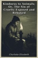 Charlotte Elizabeth - Kindness to Animals; Or, The Sin of Cruelty Exposed and Rebuked, Häftad