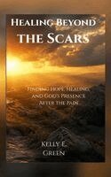 Kelly E Green - Healing Beyond the Scars, Inbunden