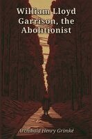 Archibald H Grimké - William Lloyd Garrison, the  Abolitionist, Häftad