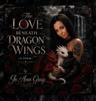 Jo Ann Gray - The Love Beneath Dragon Wings (A Poem), Inbunden