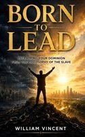 William Vincent - Born to Lead: Reclaiming Your Dominion from the Philosophy of the Slave, Inbunden. Tillgänglighet: Lägg i varukorg