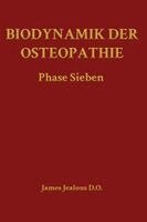 James Jealous D O - Biodynamik der Osteopathie Phase Sieben, Inbunden